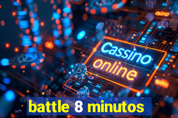 battle 8 minutos